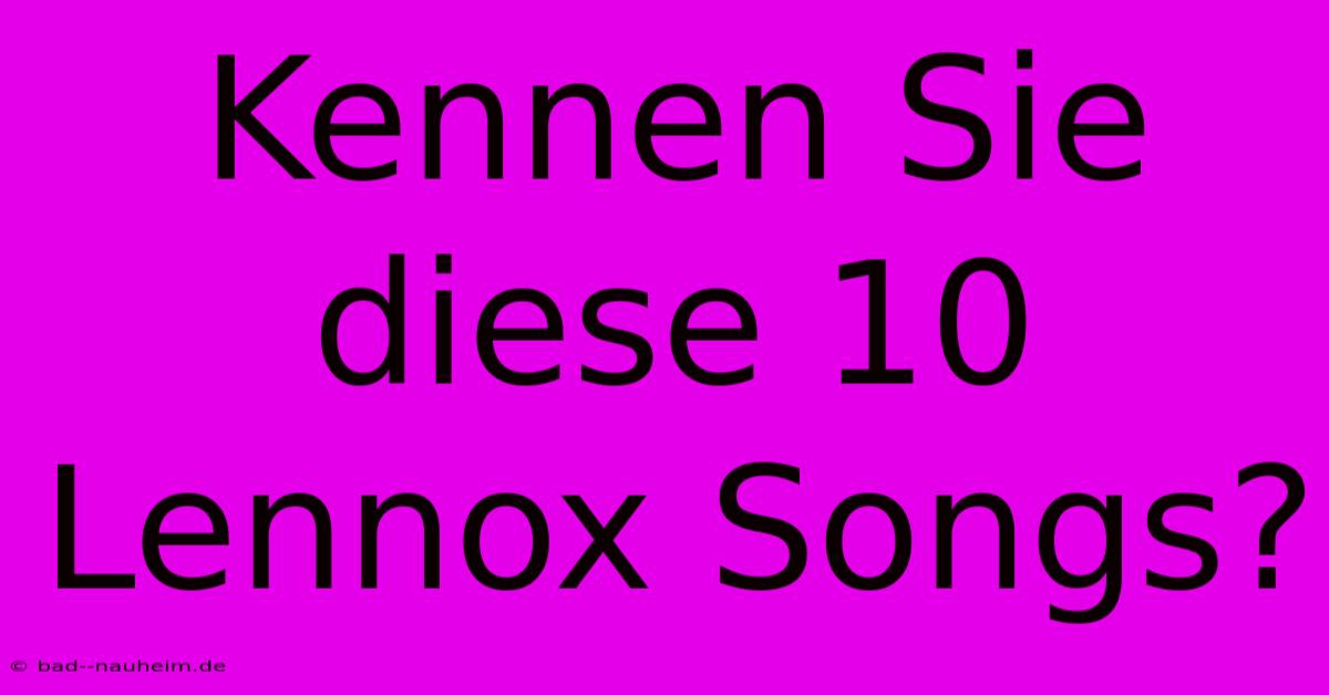 Kennen Sie Diese 10 Lennox Songs?