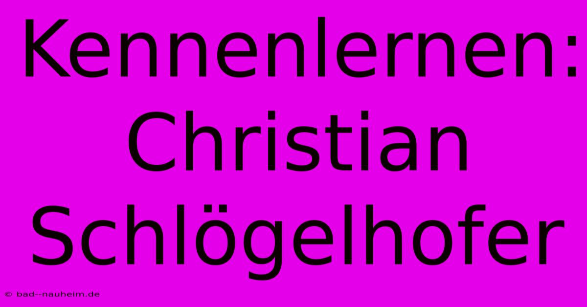 Kennenlernen: Christian Schlögelhofer