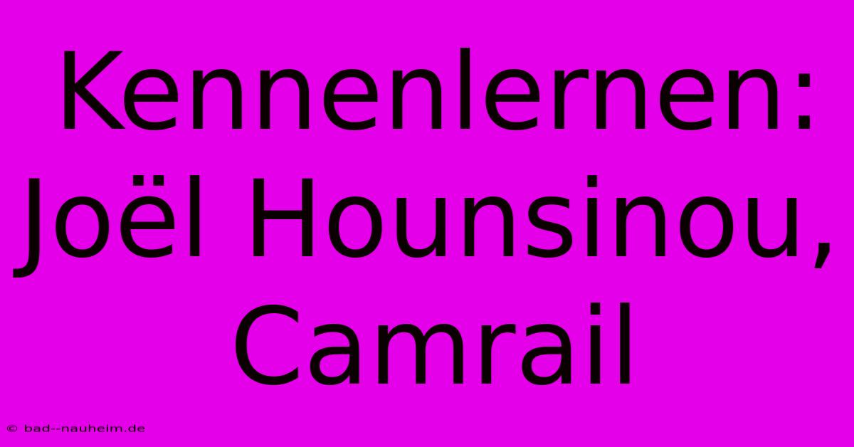 Kennenlernen: Joël Hounsinou, Camrail