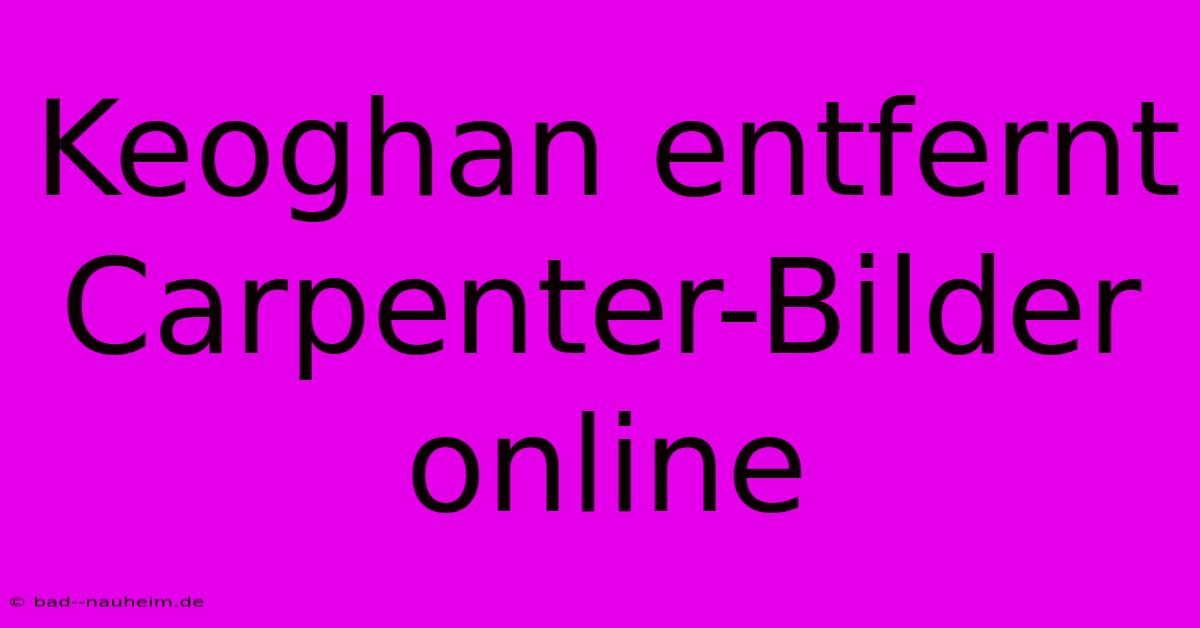 Keoghan Entfernt Carpenter-Bilder Online