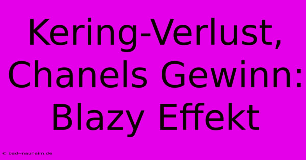 Kering-Verlust, Chanels Gewinn: Blazy Effekt