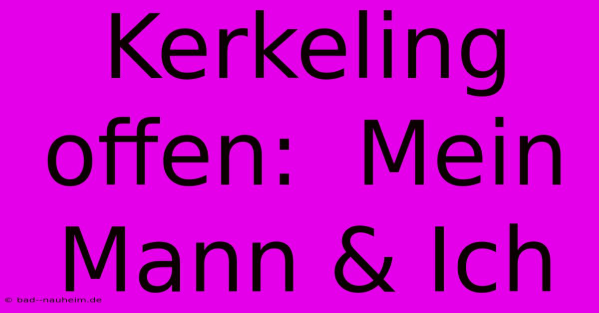 Kerkeling Offen:  Mein Mann & Ich