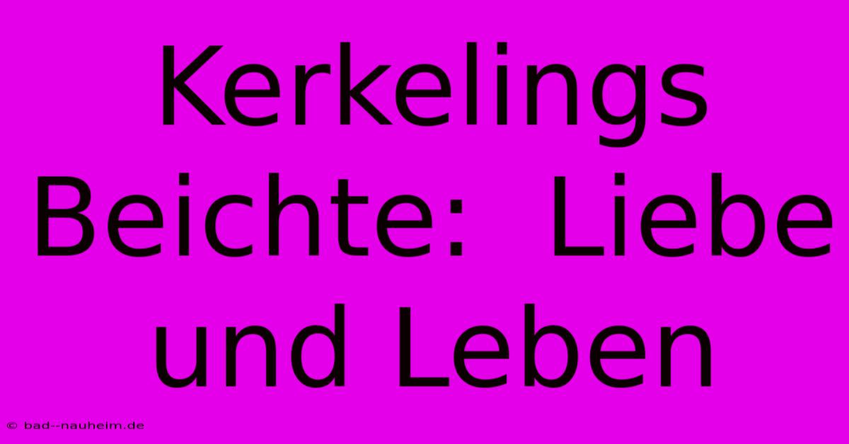 Kerkelings Beichte:  Liebe Und Leben