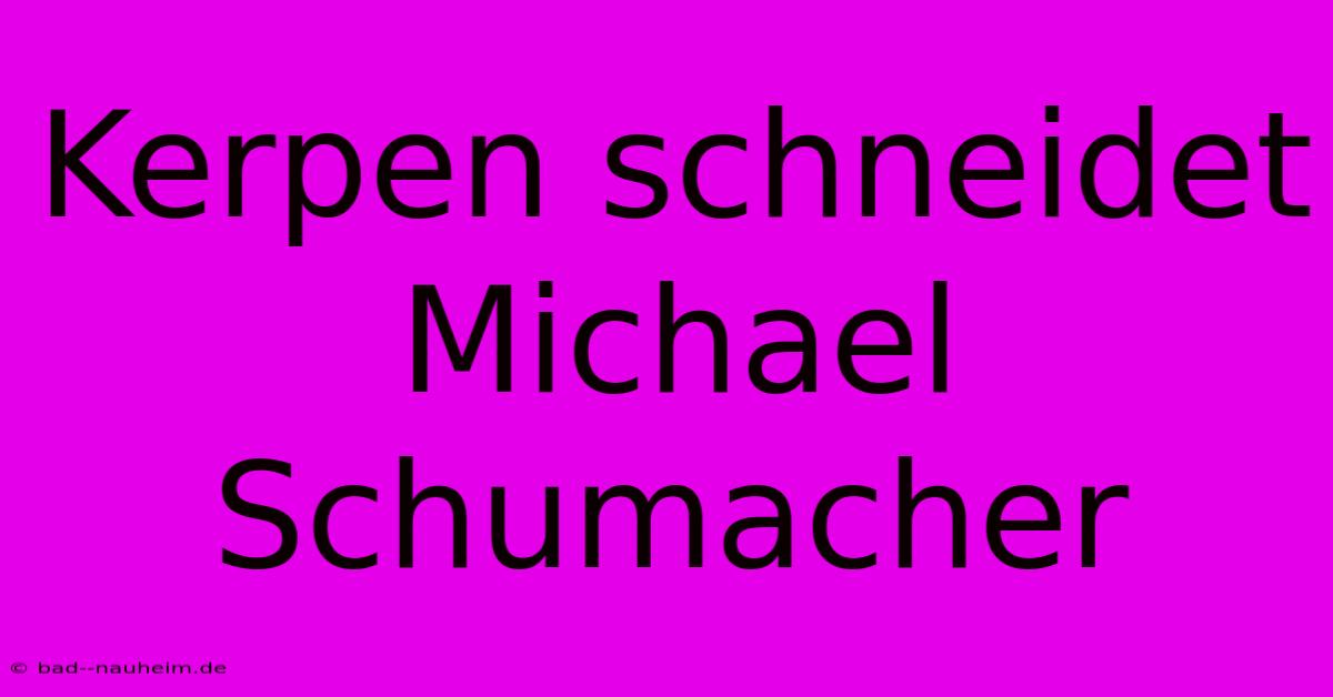 Kerpen Schneidet Michael Schumacher