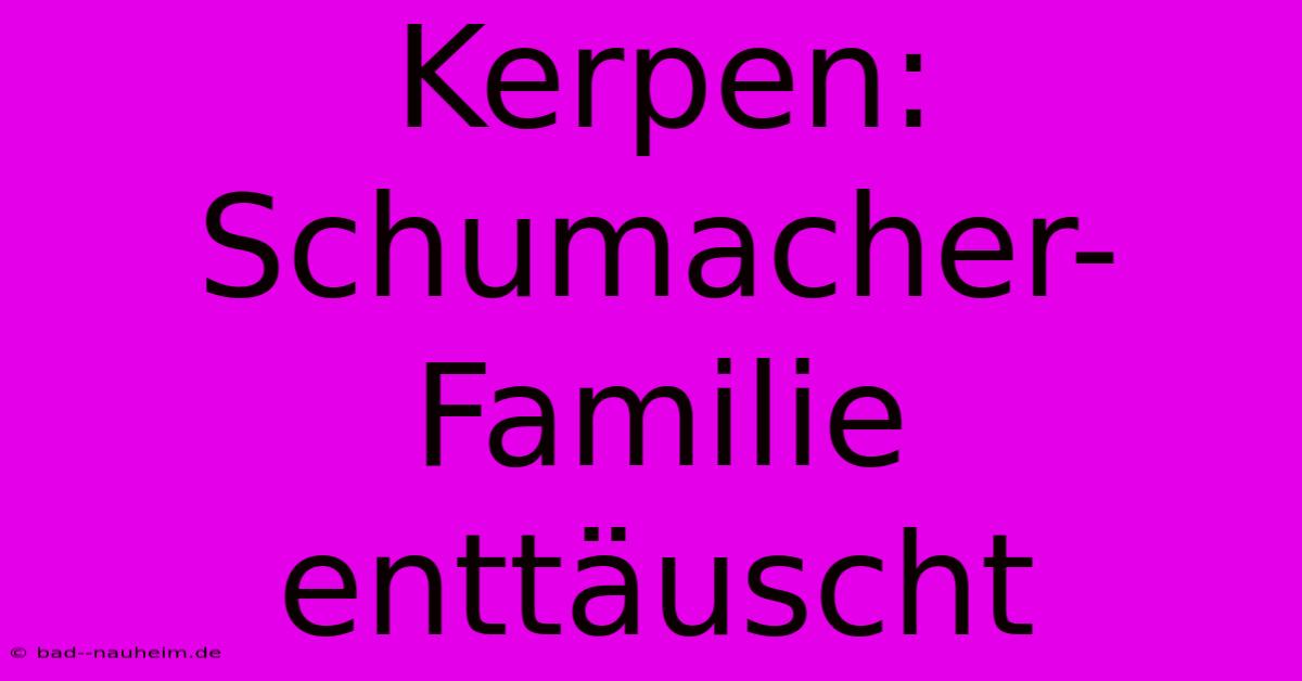 Kerpen:  Schumacher-Familie Enttäuscht