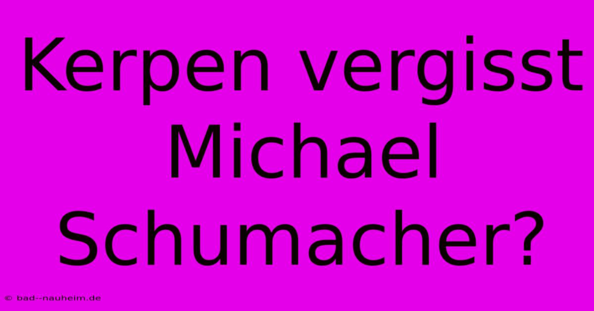 Kerpen Vergisst Michael Schumacher?