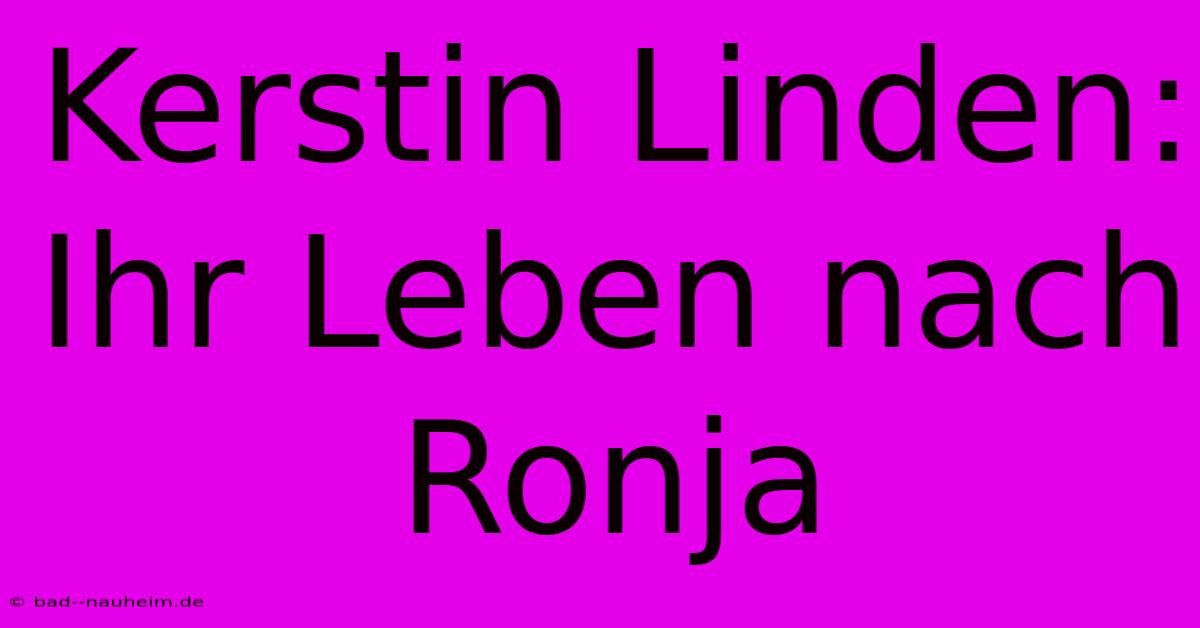 Kerstin Linden: Ihr Leben Nach Ronja