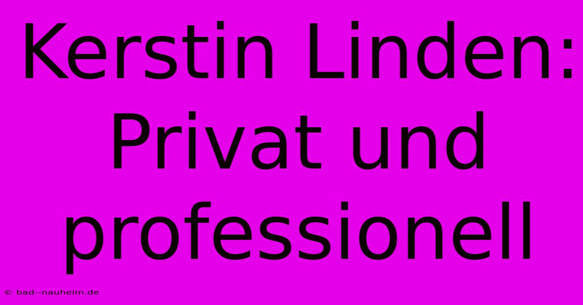 Kerstin Linden:  Privat Und Professionell