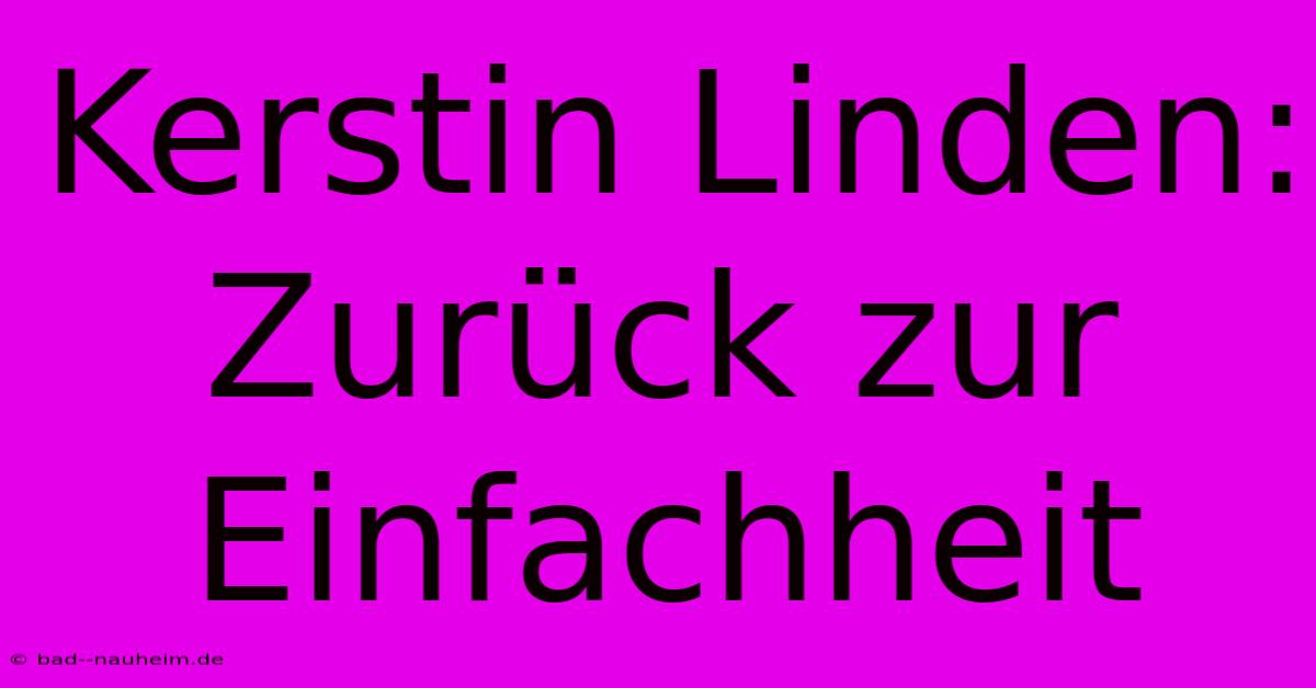 Kerstin Linden:  Zurück Zur Einfachheit