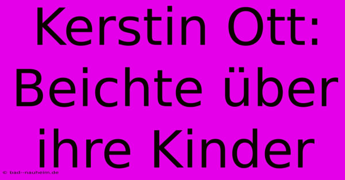 Kerstin Ott: Beichte Über Ihre Kinder