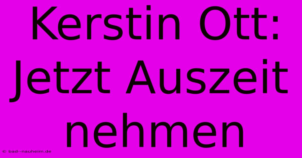 Kerstin Ott:  Jetzt Auszeit Nehmen