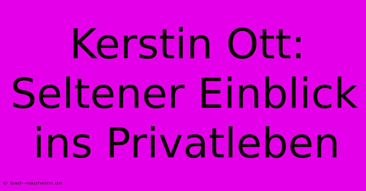 Kerstin Ott: Seltener Einblick Ins Privatleben