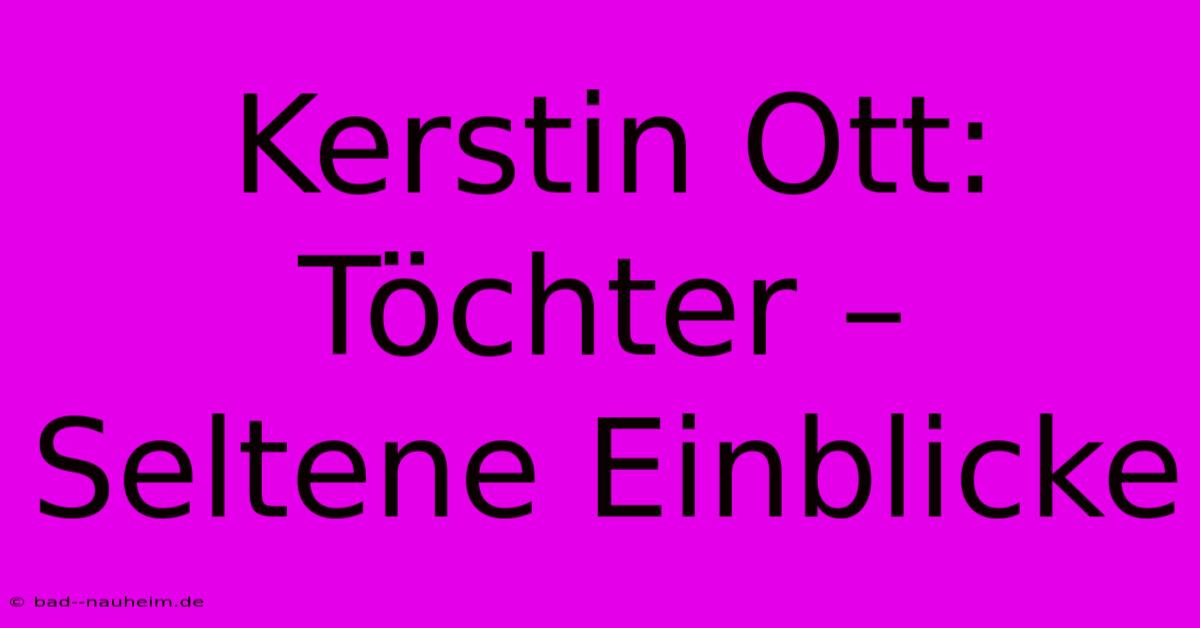 Kerstin Ott: Töchter – Seltene Einblicke