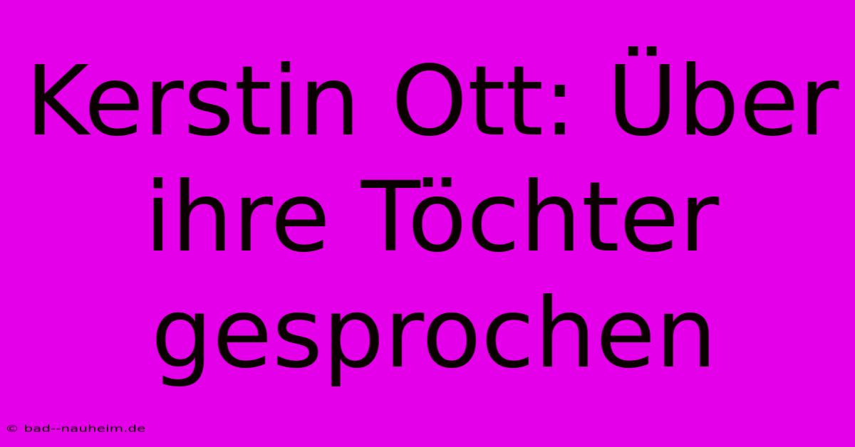 Kerstin Ott: Über Ihre Töchter Gesprochen