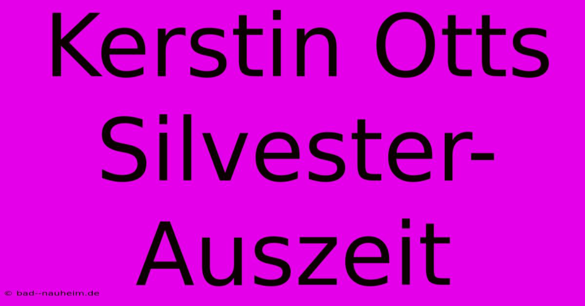 Kerstin Otts Silvester-Auszeit