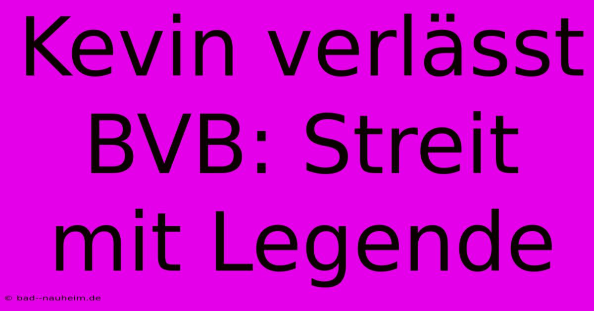 Kevin Verlässt BVB: Streit Mit Legende