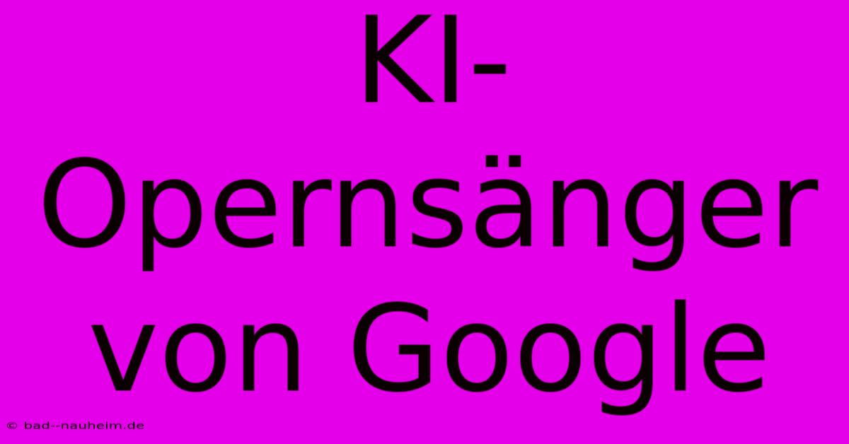 KI-Opernsänger Von Google