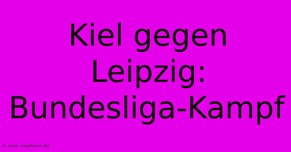 Kiel Gegen Leipzig: Bundesliga-Kampf