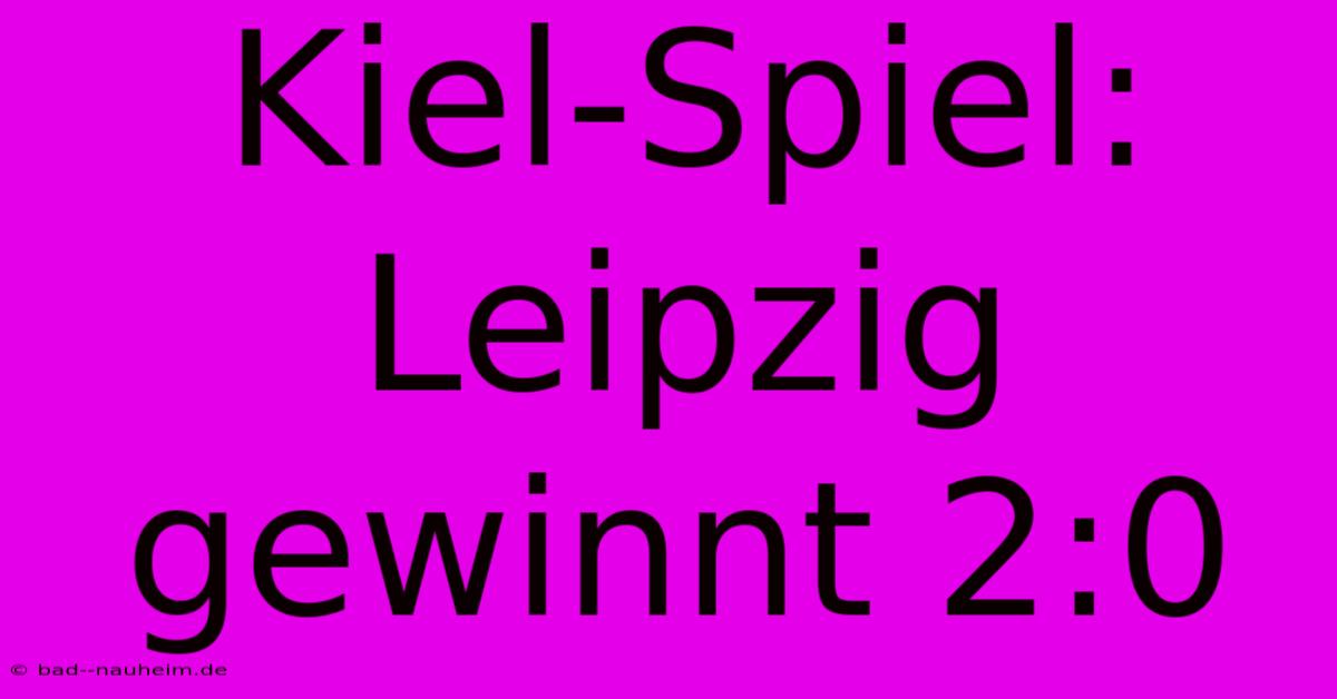 Kiel-Spiel: Leipzig Gewinnt 2:0