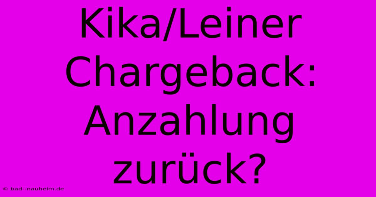 Kika/Leiner Chargeback: Anzahlung Zurück?