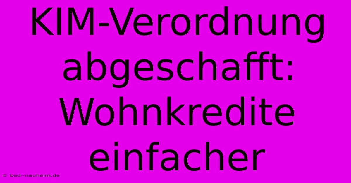 KIM-Verordnung Abgeschafft: Wohnkredite Einfacher