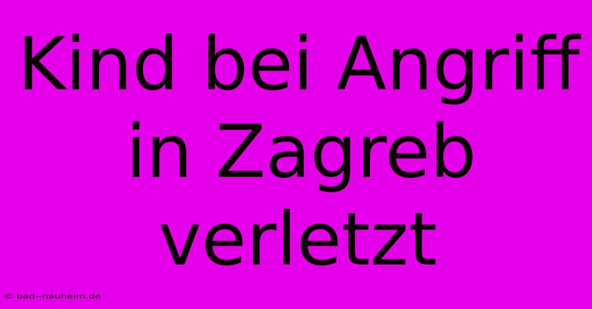 Kind Bei Angriff In Zagreb Verletzt