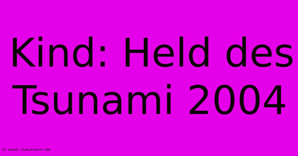 Kind: Held Des Tsunami 2004