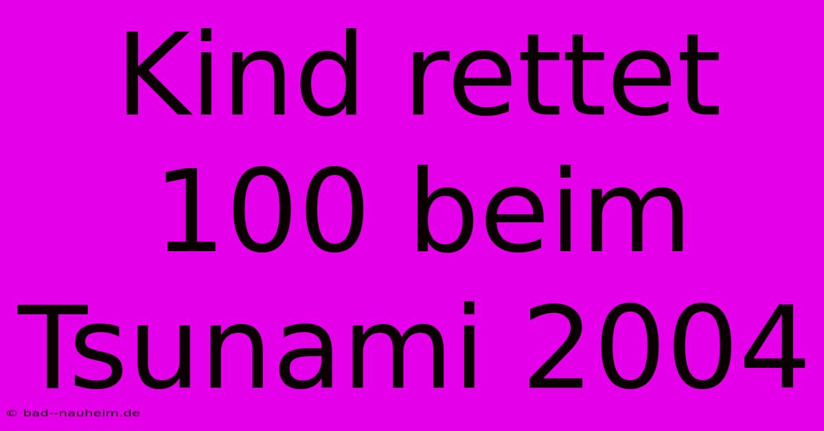 Kind Rettet 100 Beim Tsunami 2004