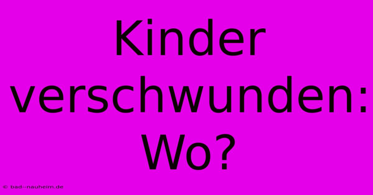 Kinder Verschwunden: Wo?