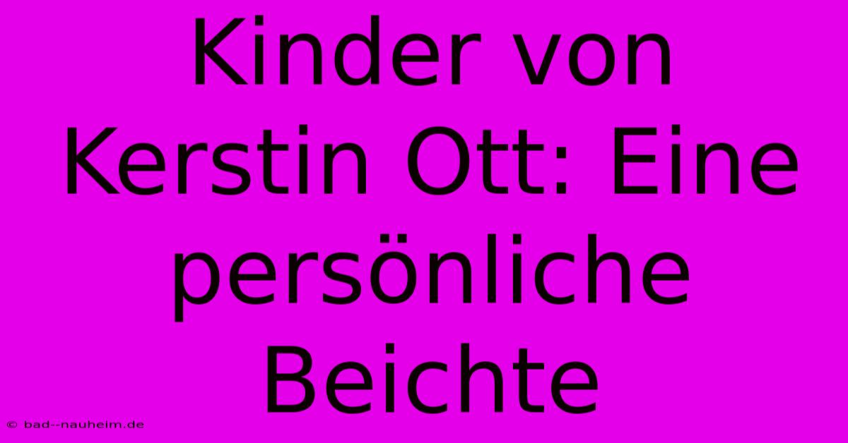 Kinder Von Kerstin Ott: Eine Persönliche Beichte