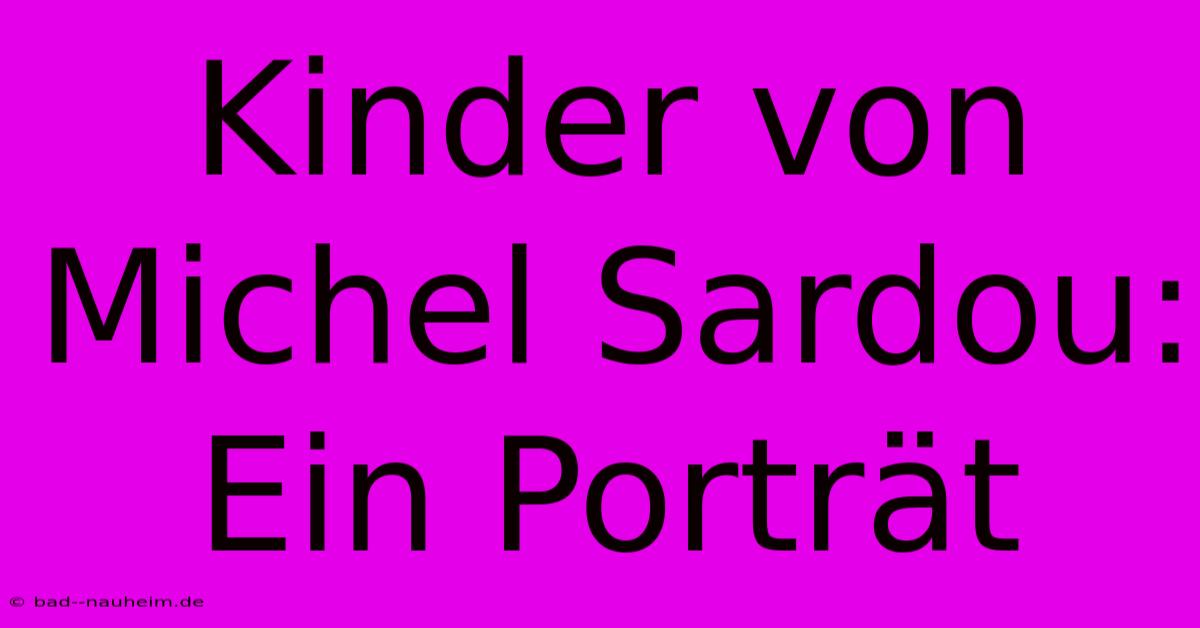 Kinder Von Michel Sardou: Ein Porträt