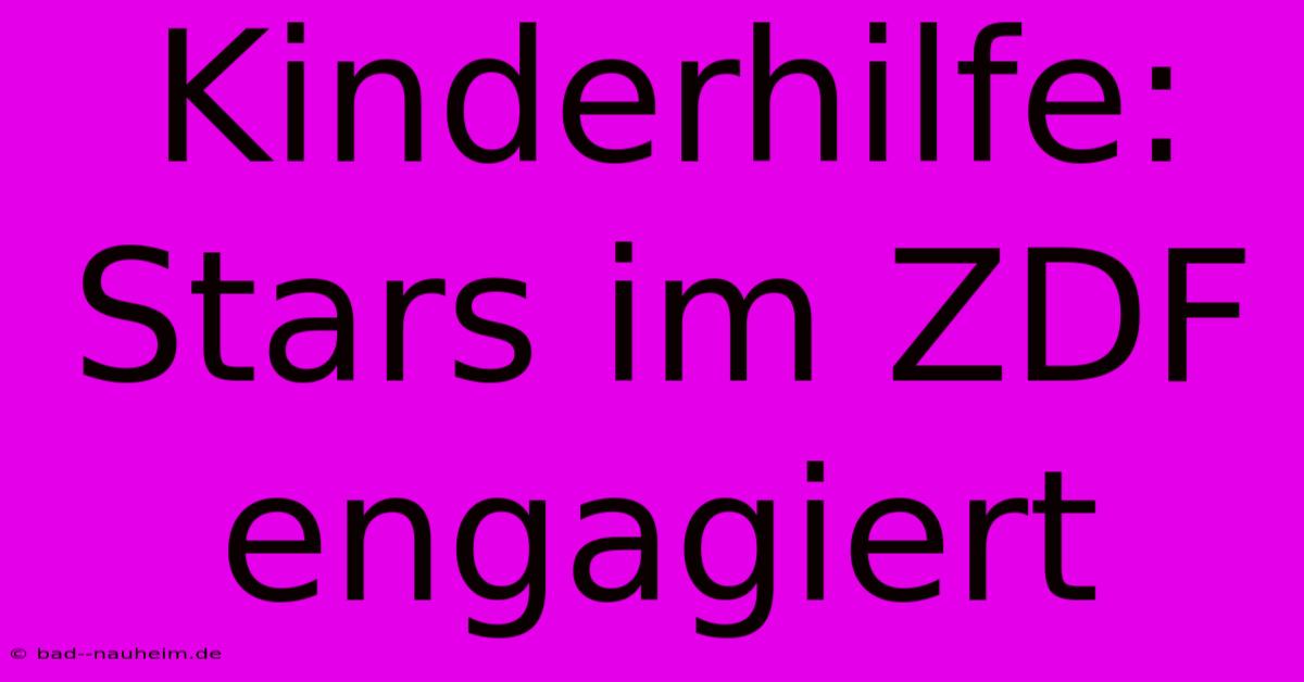 Kinderhilfe: Stars Im ZDF Engagiert