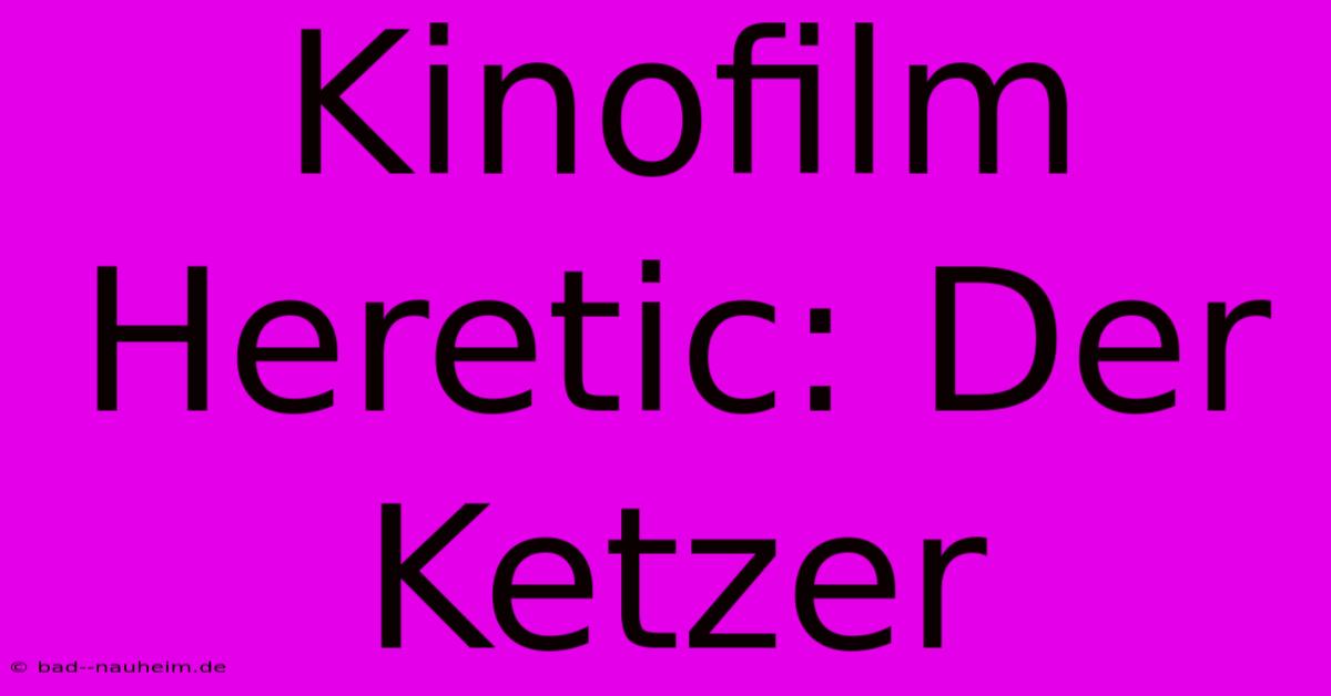 Kinofilm Heretic: Der Ketzer