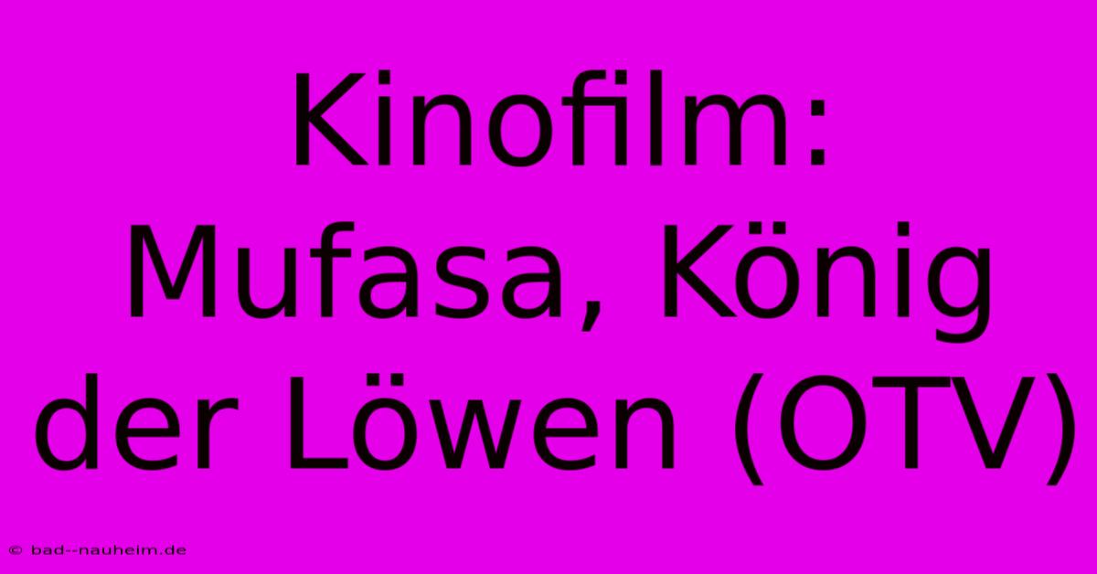 Kinofilm: Mufasa, König Der Löwen (OTV)