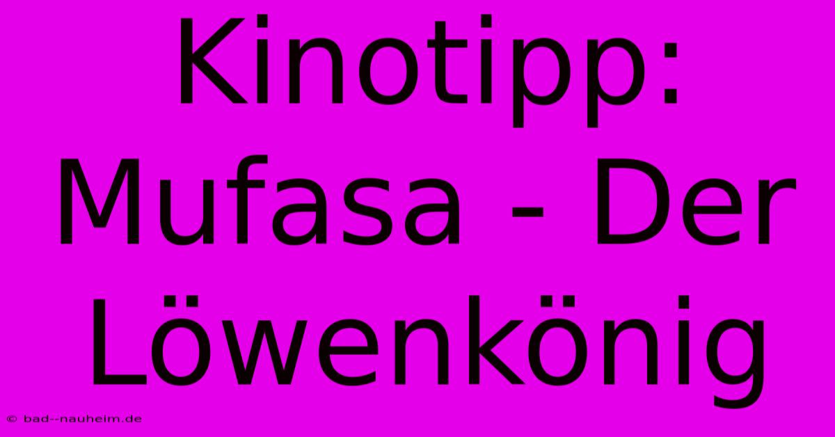 Kinotipp: Mufasa - Der Löwenkönig