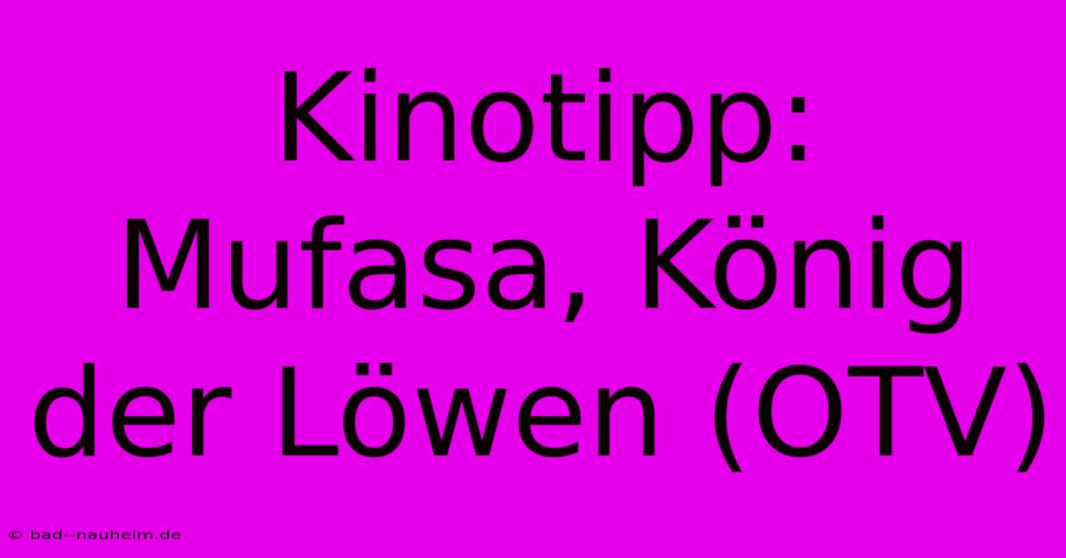 Kinotipp: Mufasa, König Der Löwen (OTV)