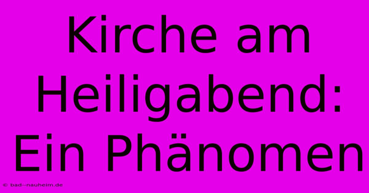 Kirche Am Heiligabend: Ein Phänomen