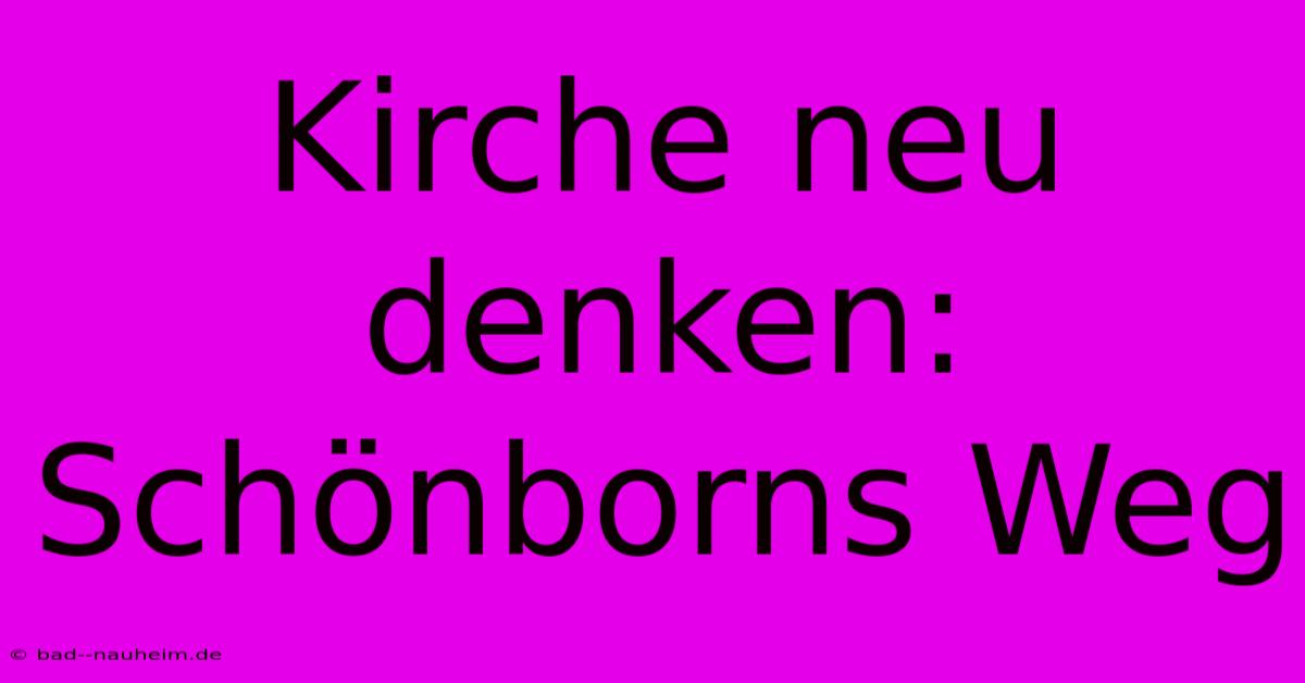 Kirche Neu Denken: Schönborns Weg