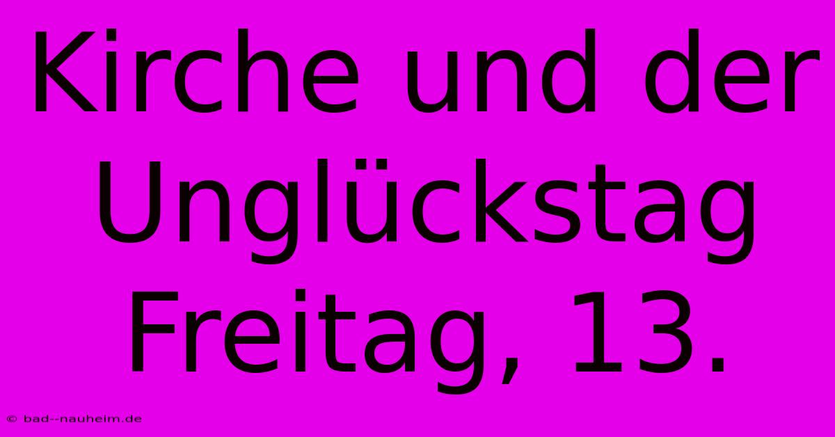 Kirche Und Der Unglückstag Freitag, 13.