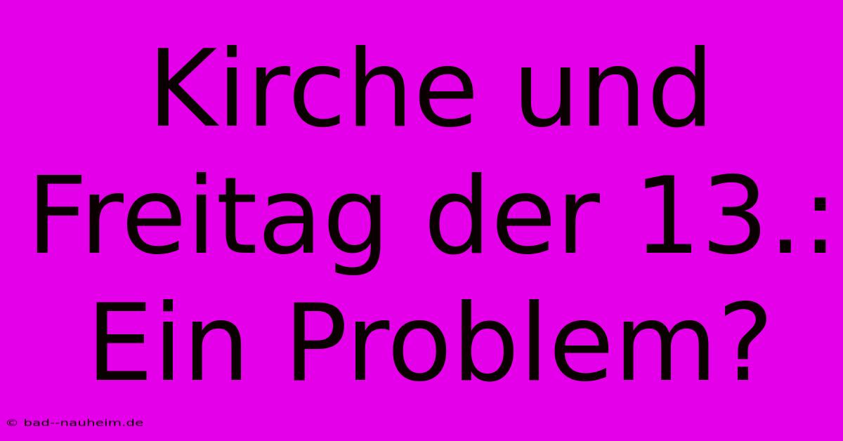 Kirche Und Freitag Der 13.: Ein Problem?