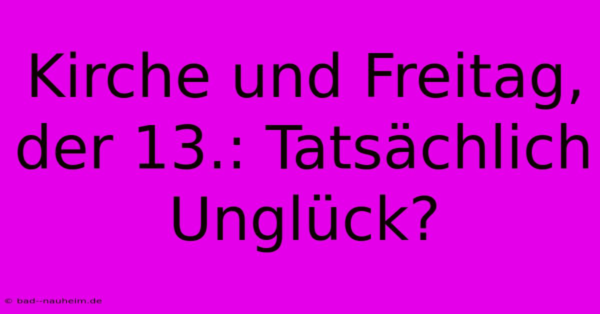 Kirche Und Freitag, Der 13.: Tatsächlich Unglück?