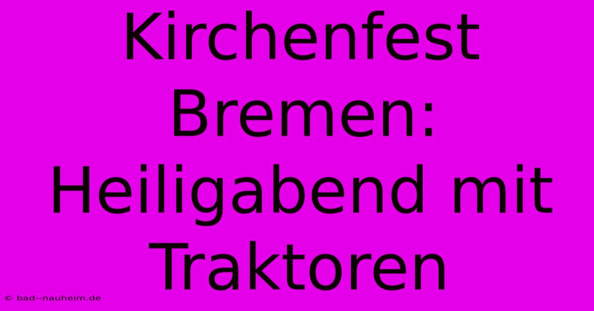 Kirchenfest Bremen: Heiligabend Mit Traktoren