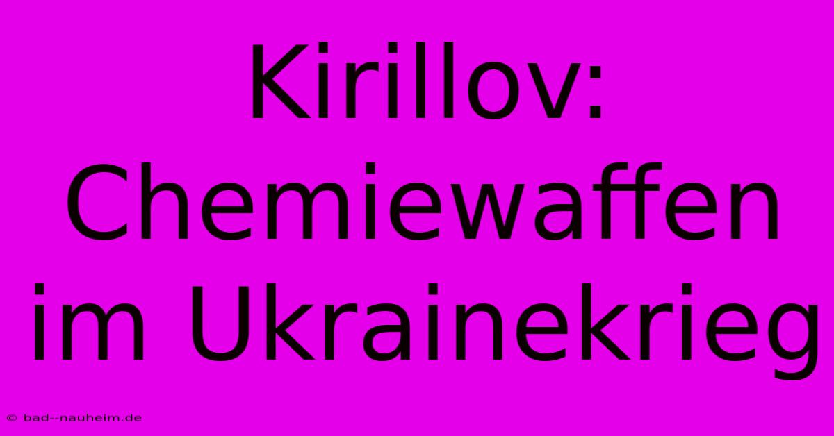 Kirillov: Chemiewaffen Im Ukrainekrieg