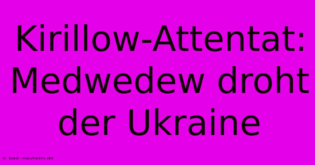 Kirillow-Attentat: Medwedew Droht Der Ukraine