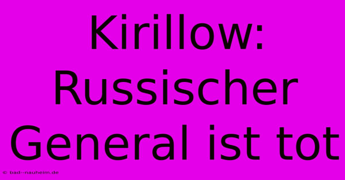 Kirillow: Russischer General Ist Tot