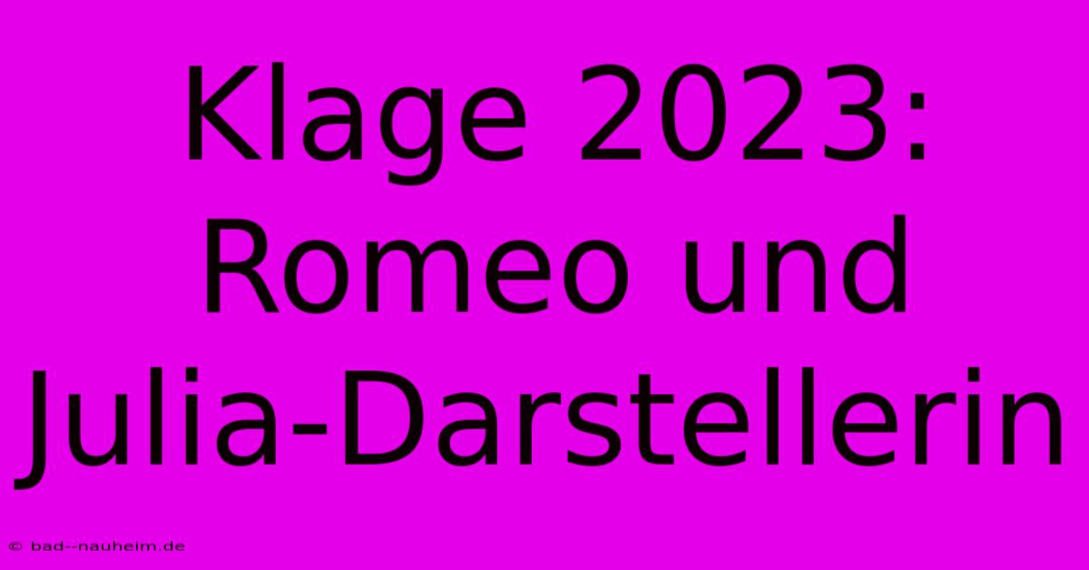 Klage 2023: Romeo Und Julia-Darstellerin