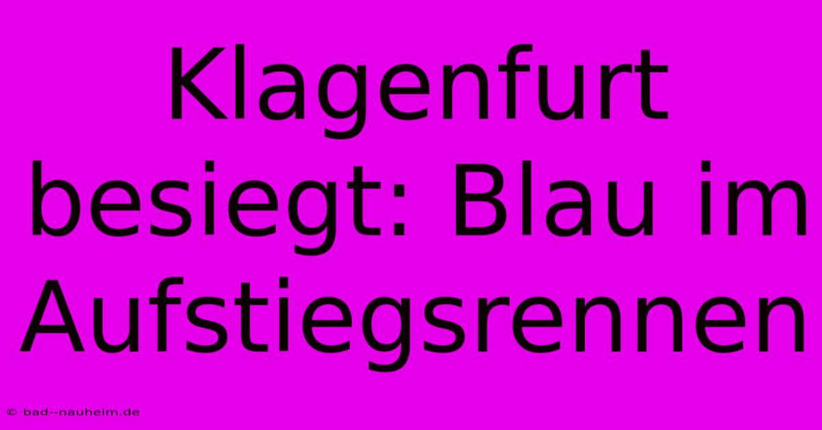 Klagenfurt Besiegt: Blau Im Aufstiegsrennen