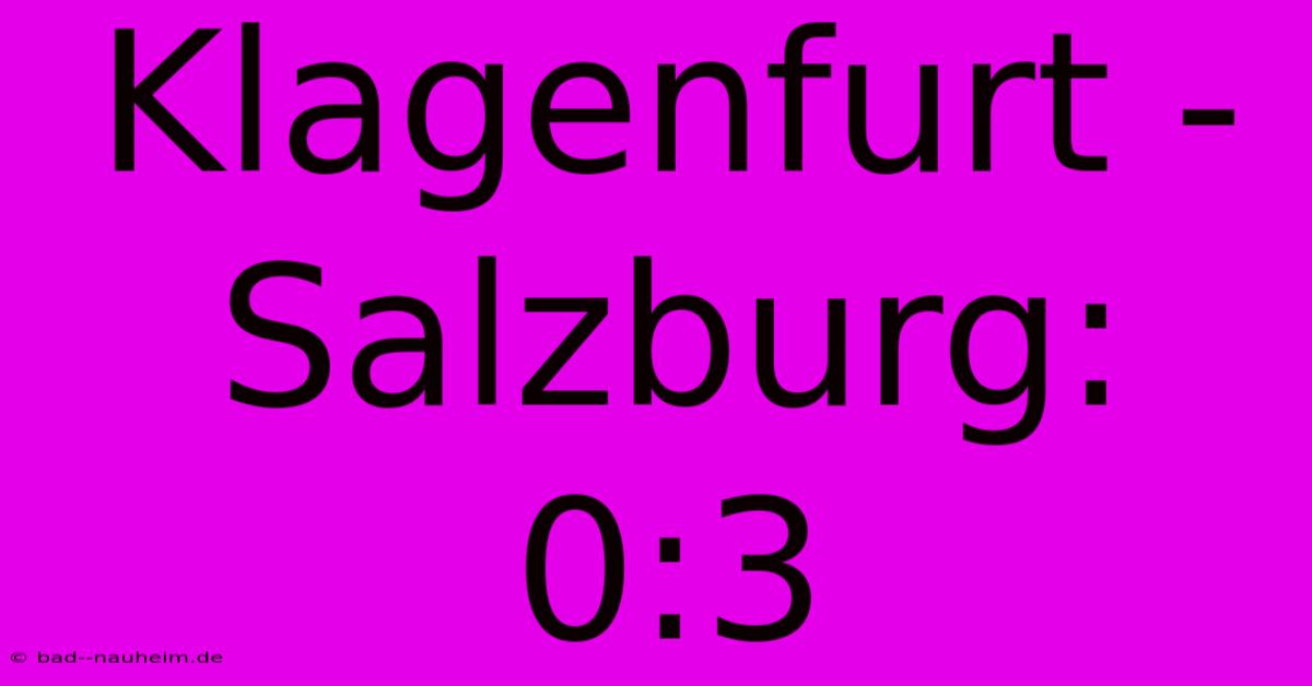 Klagenfurt - Salzburg: 0:3