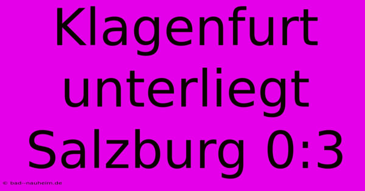 Klagenfurt Unterliegt Salzburg 0:3