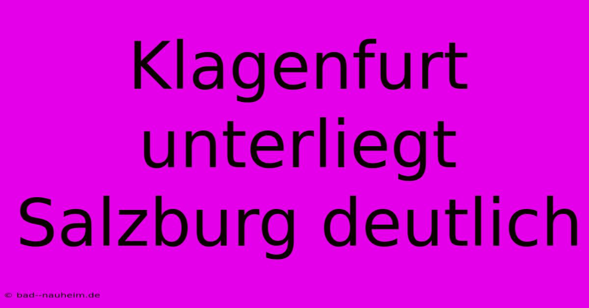 Klagenfurt Unterliegt Salzburg Deutlich